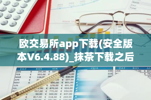 欧交易所app下载(安全版本V6.4.88)_抹茶下载之后被系统自动删除