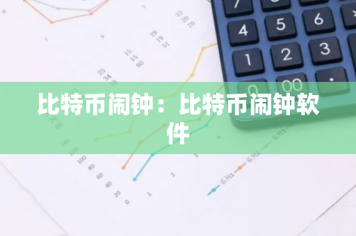 比特币闹钟：比特币闹钟软件