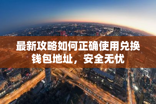 最新攻略如何正确使用兑换钱包地址，安全无忧