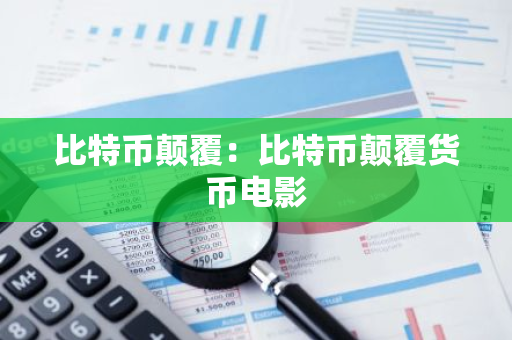 比特币颠覆：比特币颠覆货币电影