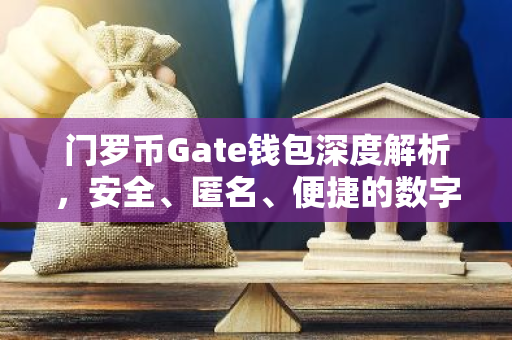门罗币Gate钱包深度解析，安全、匿名、便捷的数字货币管理利器