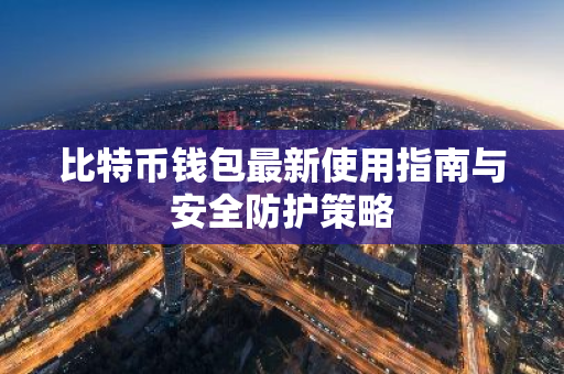 比特币钱包最新使用指南与安全防护策略-第1张图片-智财锋资讯网