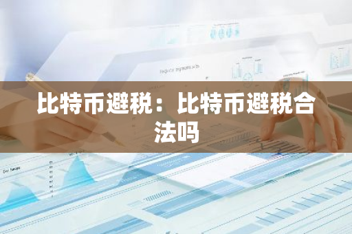 比特币避税：比特币避税合法吗