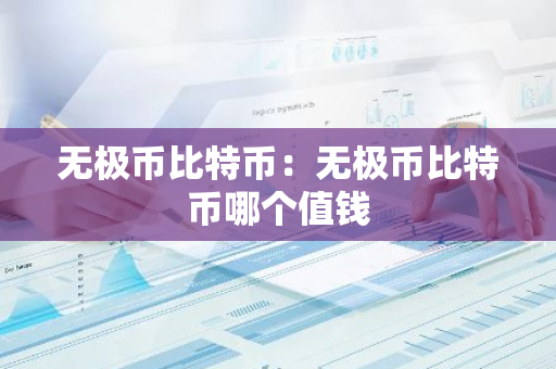 无极币比特币：无极币比特币哪个值钱