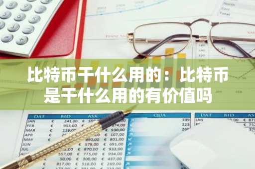 比特币干什么用的：比特币是干什么用的有价值吗