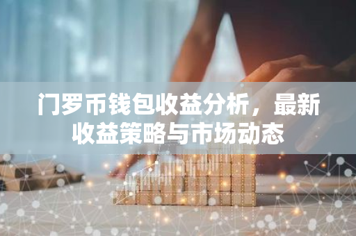 门罗币钱包收益分析，最新收益策略与市场动态-第1张图片-智财锋资讯网