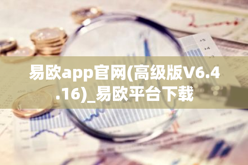 易欧app官网(高级版V6.4.16)_易欧平台下载