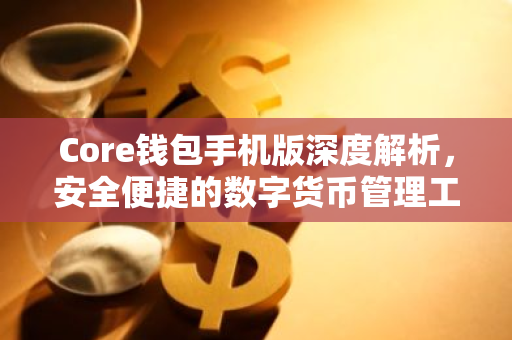 Core钱包手机版深度解析，安全便捷的数字货币管理工具-第1张图片-智财锋资讯网