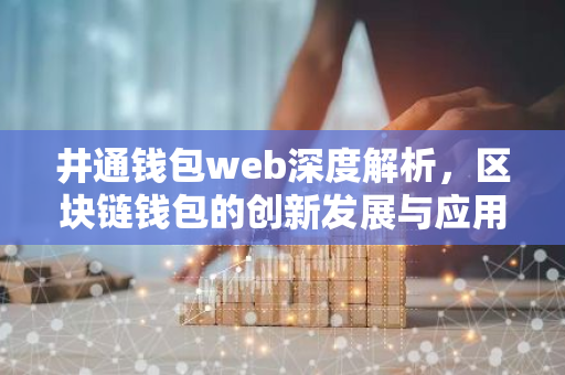 井通钱包web深度解析，区块链钱包的创新发展与应用