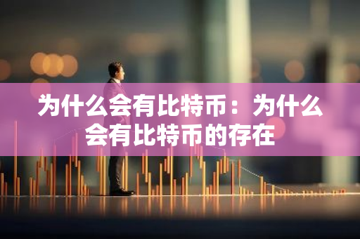 为什么会有比特币：为什么会有比特币的存在