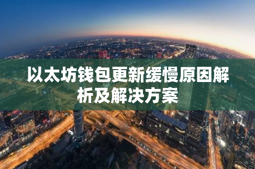 以太坊钱包更新缓慢原因解析及解决方案-第1张图片-智财锋资讯网