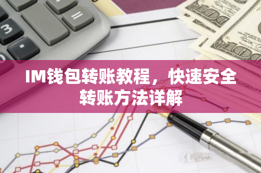 IM钱包转账教程，快速安全转账方法详解-第1张图片-智财锋资讯网