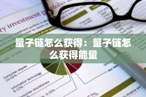 量子链怎么获得：量子链怎么获得能量