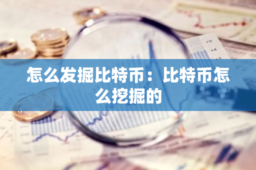 怎么发掘比特币：比特币怎么挖掘的-第1张图片-智财锋资讯网