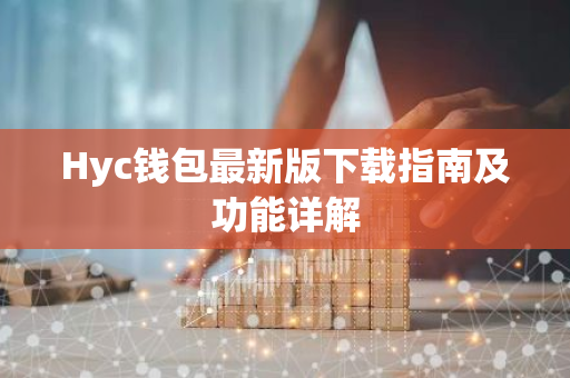 Hyc钱包最新版下载指南及功能详解
