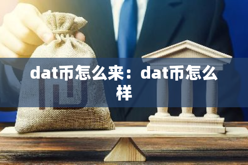dat币怎么来：dat币怎么样-第1张图片-智财锋资讯网