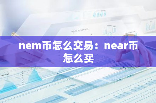 nem币怎么交易：near币怎么买-第1张图片-智财锋资讯网