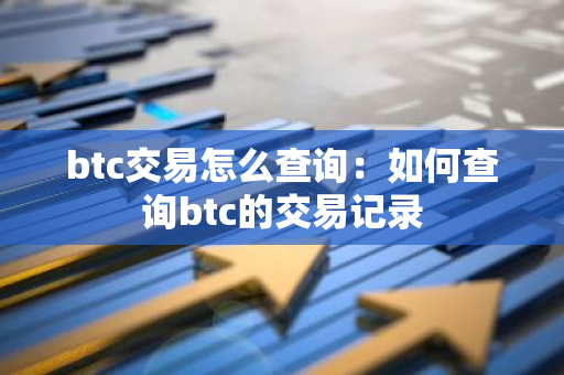 btc交易怎么查询：如何查询btc的交易记录-第1张图片-智财锋资讯网