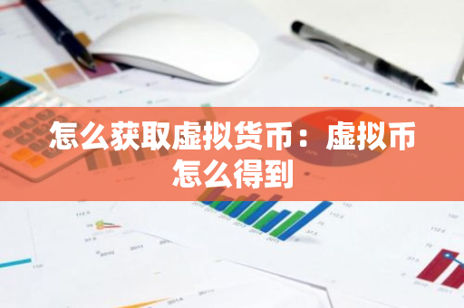 怎么获取虚拟货币：虚拟币怎么得到-第1张图片-智财锋资讯网