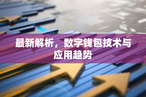 最新解析，数字钱包技术与应用趋势-第1张图片-智财锋资讯网