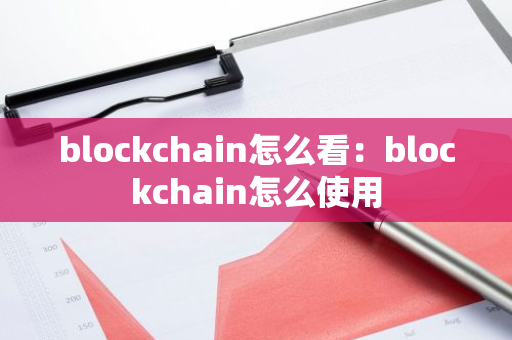blockchain怎么看：blockchain怎么使用