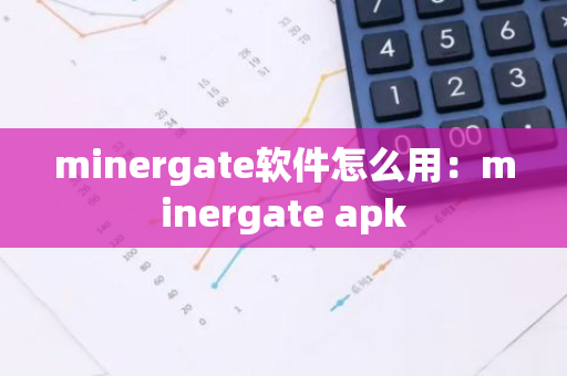 minergate软件怎么用：minergate apk-第1张图片-智财锋资讯网