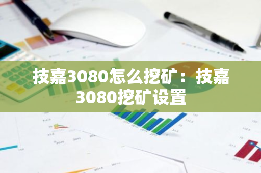 技嘉3080怎么挖矿：技嘉3080挖矿设置-第1张图片-智财锋资讯网