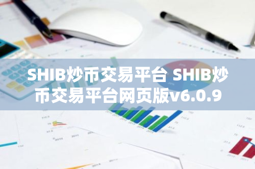 SHIB炒币交易平台 SHIB炒币交易平台网页版v6.0.9-第1张图片-智财锋资讯网 SHIB炒币交易平台 SHIB炒币交易平台网页版v6.0.9-第1张图片-智财锋资讯网