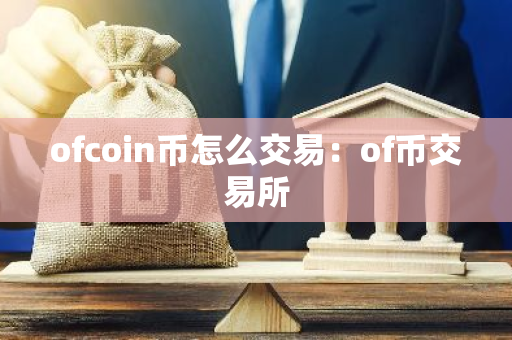 ofcoin币怎么交易：of币交易所