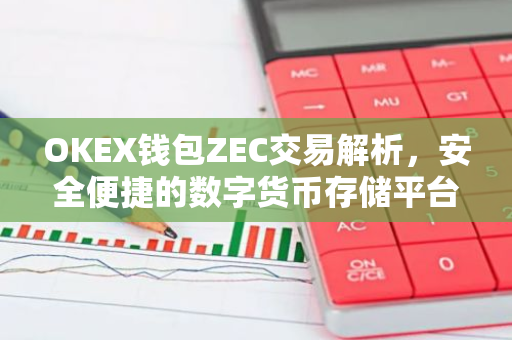 OKEX钱包ZEC交易解析，安全便捷的数字货币存储平台