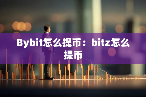 Bybit怎么提币：bitz怎么提币-第1张图片-智财锋资讯网