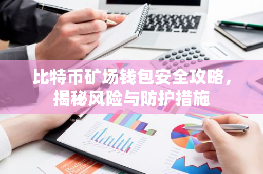 比特币矿场钱包安全攻略，揭秘风险与防护措施-第1张图片-智财锋资讯网