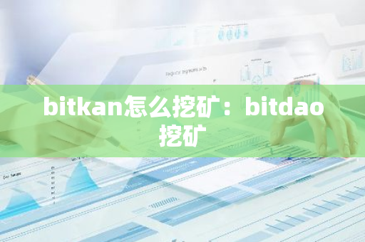 bitkan怎么挖矿：bitdao挖矿
