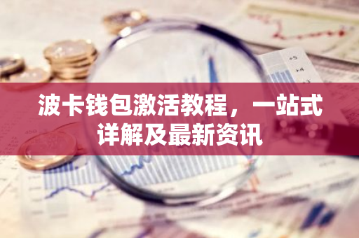 波卡钱包激活教程，一站式详解及最新资讯