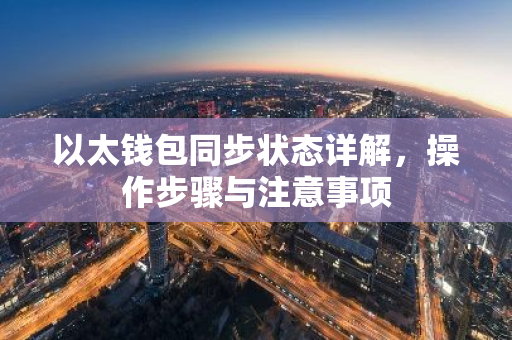 以太钱包同步状态详解，操作步骤与注意事项-第1张图片-智财锋资讯网