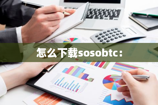 怎么下载sosobtc：