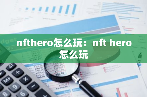 nfthero怎么玩：nft hero怎么玩
