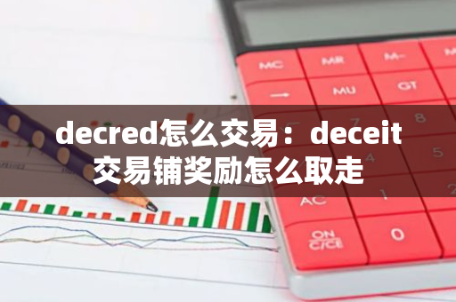 decred怎么交易：deceit交易铺奖励怎么取走-第1张图片-智财锋资讯网