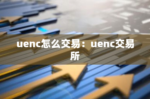 uenc怎么交易：uenc交易所-第1张图片-智财锋资讯网