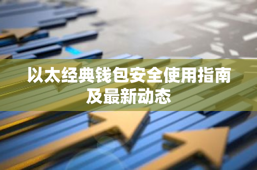 以太经典钱包安全使用指南及最新动态-第1张图片-智财锋资讯网