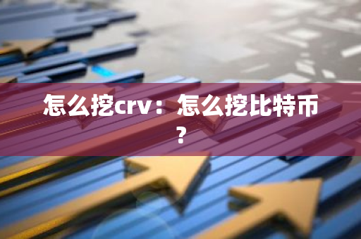 怎么挖crv：怎么挖比特币?