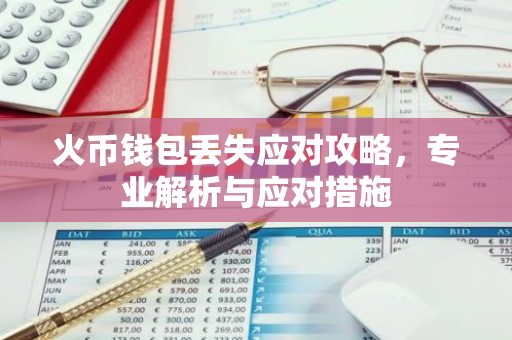 火币钱包丢失应对攻略，专业解析与应对措施-第1张图片-智财锋资讯网