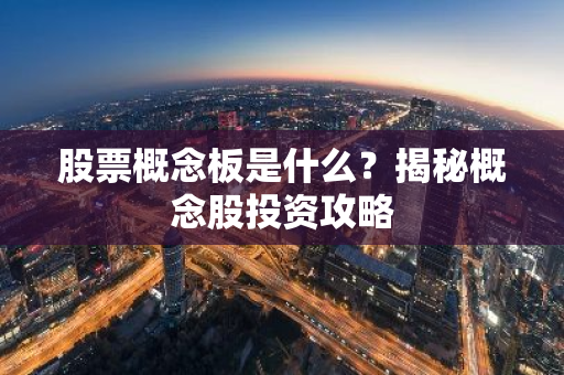 股票概念板是什么？揭秘概念股投资攻略