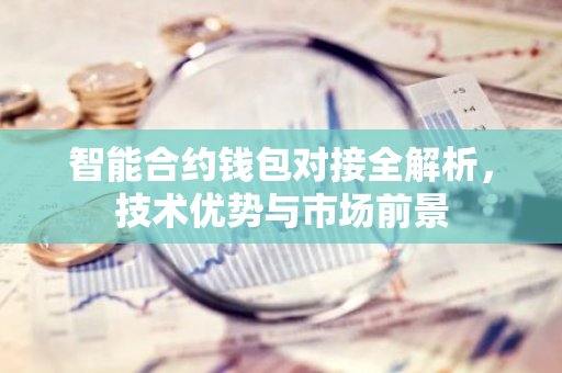 智能合约钱包对接全解析，技术优势与市场前景-第1张图片-智财锋资讯网