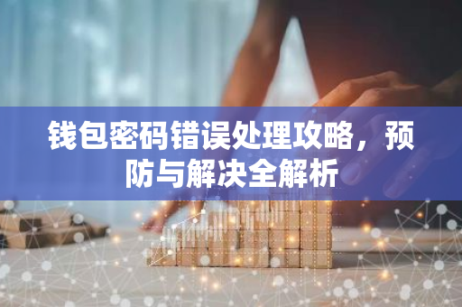 钱包密码错误处理攻略，预防与解决全解析-第1张图片-智财锋资讯网