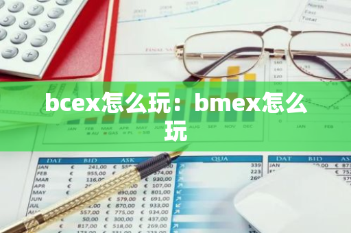 bcex怎么玩：bmex怎么玩