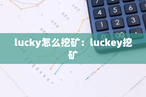 lucky怎么挖矿：luckey挖矿-第1张图片-智财锋资讯网