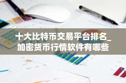 十大比特币交易平台排名_加密货币行情软件有哪些-第1张图片-智财锋资讯网 十大比特币交易平台排名_加密货币行情软件有哪些-第1张图片-智财锋资讯网