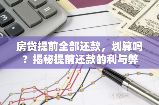 房贷提前全部还款，划算吗？揭秘提前还款的利与弊