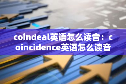 coindeal英语怎么读音：coincidence英语怎么读音